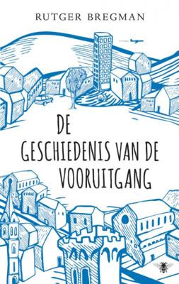 Rutger Bregman De geschiedenis van de vooruitgang Rutger Bregman De geschiedenis van de vooruitgang