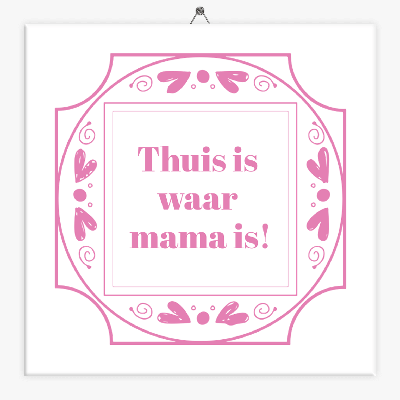 Tegeltje spreuk thuis is waar mama is
