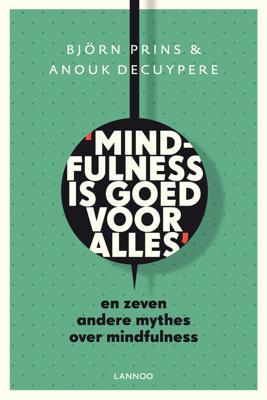 Mindfulness is goed voor alles - Anouk Decuypere, Bjorn Prins - eBook (9789401410014)