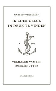 Ik zoek geluk in druk te vinden - Garrelt Verhoeven - ebook