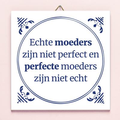 Tegeltje Echte Moeders Zijn Niet Perfect En Perfecte Moeders Zijn Niet Echt