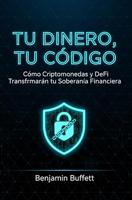 Tu Dinero, Tu Código: Cómo Criptomonedas y DeFi Transformarán tu Soberanía Financiera (Spanish Edition)
