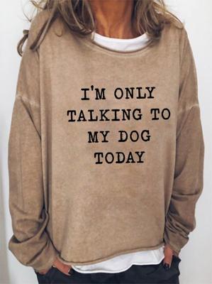 I'm Only Talking To My Dog Today Women's long sleeve sweatshirt I'm Only Talking To My Dog Today Women's long sleeve sweatshirt