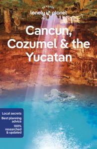 Reisgids Cancun, Cozumel and the Yucatan - Mexico | Lonely Planet