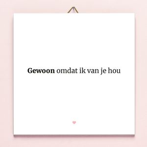 Tegeltje Gewoon Omdat Ik Van Je Hou