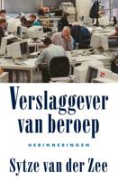 Verslaggever van beroep - Sytze van der Zee - ebook