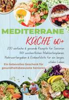 MEDITERRANE KÜCHE 60+ 200 einfache & gesunde Rezepte für Senioren(Das ideale Geschenk für gesundheitsbewusste Senioren): Mit wöchentlichen Mahlzeitenplänen, ... ein langes, vitales Leben (German Edition)