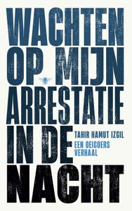 Wachten op mijn arrestatie in de nacht - Tahir Hamut Izgil - ebook