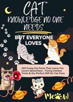 CAT KNOWLEDGE NO ONE NEEDS – BUT EVERYONE LOVES 160 Crazy Cat Facts That Leave Cat Lovers Speechless: Funny Useless Trivia & the Perfect Gift for Cat Fans (English Edition)