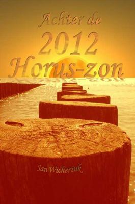 Achter de 2012 Horus-zon - Jan Wicherink - Paperback (9789081304740) Achter de 2012 Horus-zon - Jan Wicherink - Paperback (9789081304740)