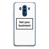 Not your business: Huawei Mate 10 Pro Transparant Hoesje - thumbnail