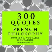 300 Quotes of French Philosophy: Montaigne, Rousseau, Voltaire - thumbnail