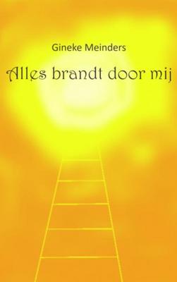 Gineke  Meinders Alles brandt door mij