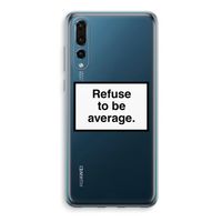 Refuse to be average: Huawei P20 Pro Transparant Hoesje - thumbnail