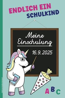 Endlich ein Schulkind Notizbuch: Meine Einschulung 106.9.2025 Schreibheft A5 liniert mit Einhorn Kleinigkeiten für Schulanfänger in Bayern kleine Geschenke Schulanfang zum Schulstart Erstklässler