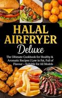 Halal Airfryer Deluxe: The Ultimate Cookbook for Healthy & Aromatic Recipes: | Low in Fat, Full of Flavour – Suitable for All Models (English Edition)