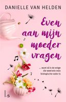 Even aan mijn moeder vragen - Danielle van Helden - ebook