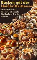 Backen mit der Heißluftfritteuse: 200 einfache & knusprige Rezepte für Kuchen, Brot & Snacks (German Edition)