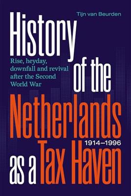 History of the Netherlands as a Tax Haven, 1914-1996: Rise, heyday, downfall and revival after the Second World War (English Edition)