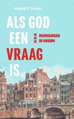 Andre F.  Troost Als God een vraag is