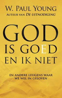 William Paul Young God is goed en ik niet William Paul Young God is goed en ik niet
