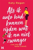 Als ik auto had kunnen rijden was ik nu niet zwanger (van mijn beste vriend) - Katy Regan - ebook - thumbnail